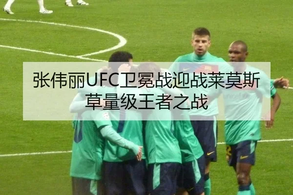 张伟丽UFC卫冕战迎战莱莫斯 草量级王者之战